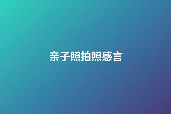 亲子照拍照感言