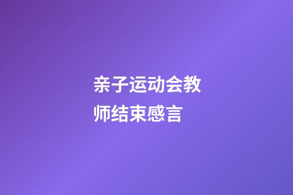 亲子运动会教师结束感言