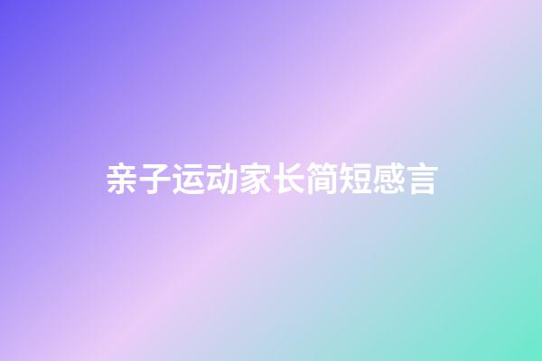 亲子运动家长简短感言