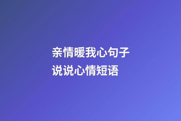 亲情暖我心句子说说心情短语