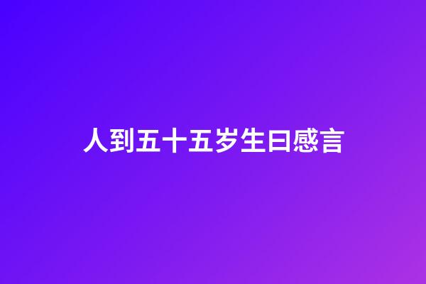 人到五十五岁生曰感言