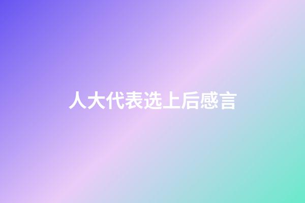 人大代表选上后感言