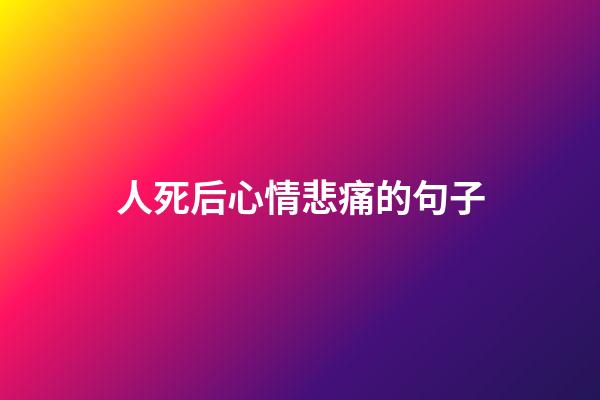 人死后心情悲痛的句子