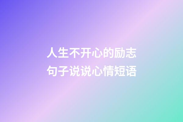 人生不开心的励志句子说说心情短语