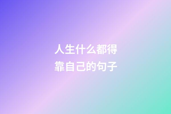 人生什么都得靠自己的句子