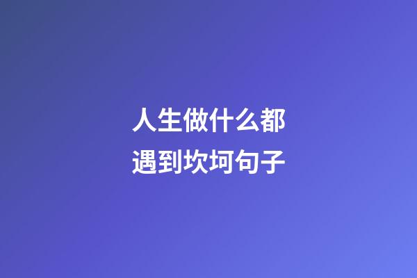 人生做什么都遇到坎坷句子