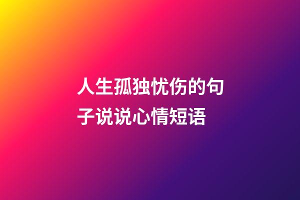 人生孤独忧伤的句子说说心情短语