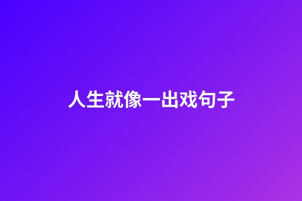 人生就像一出戏句子