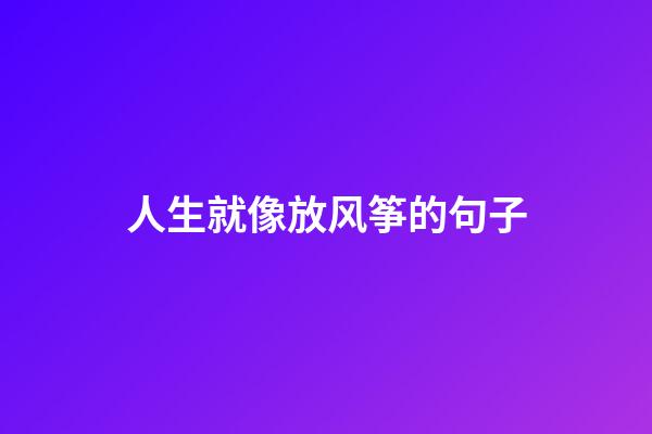 人生就像放风筝的句子