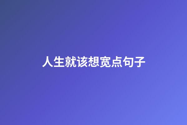 人生就该想宽点句子