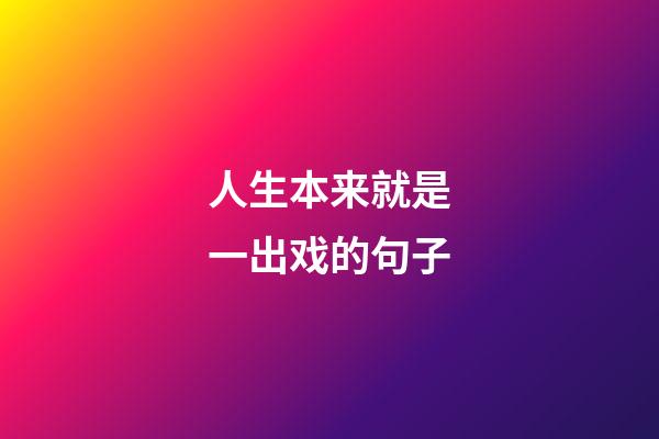 人生本来就是一出戏的句子