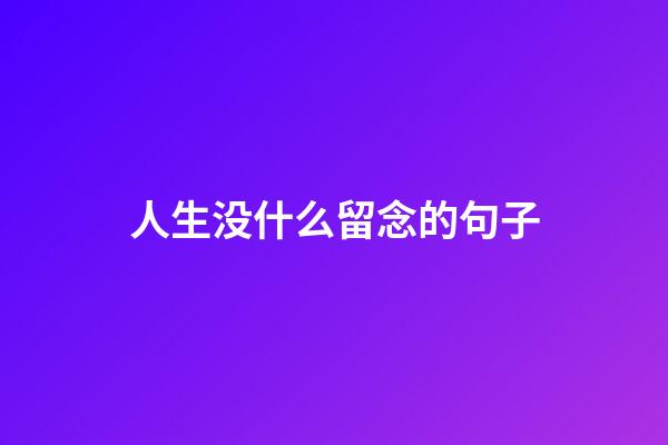 人生没什么留念的句子