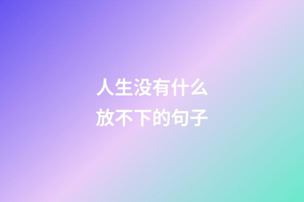 人生没有什么放不下的句子