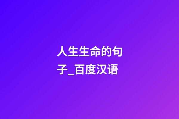 人生生命的句子_百度汉语