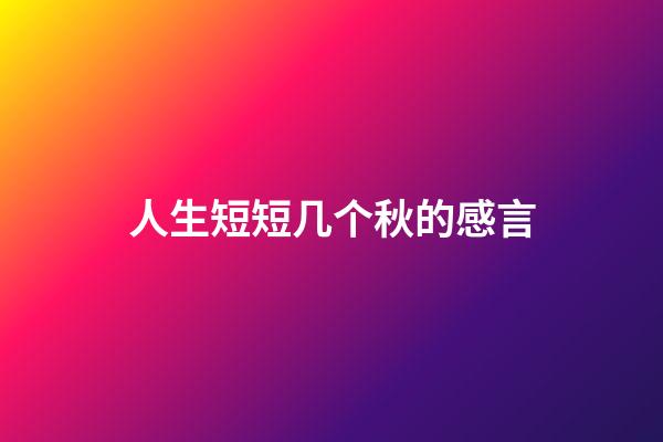 人生短短几个秋的感言