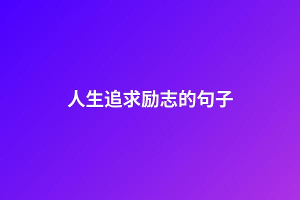 人生追求励志的句子