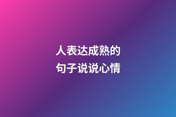 人表达成熟的句子说说心情