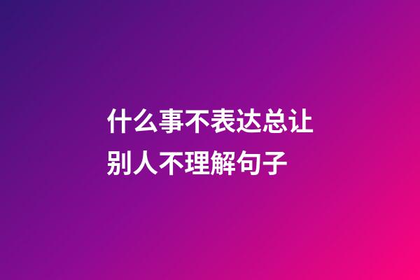 什么事不表达总让别人不理解句子