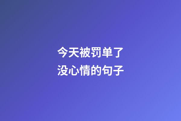 今天被罚单了没心情的句子