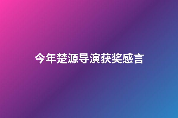 今年楚源导演获奖感言