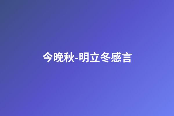 今晚秋-明立冬感言