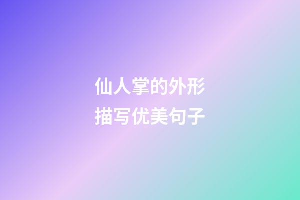 仙人掌的外形描写优美句子