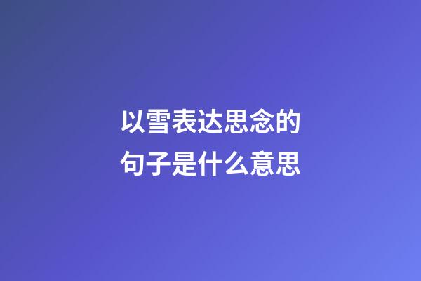 以雪表达思念的句子是什么意思