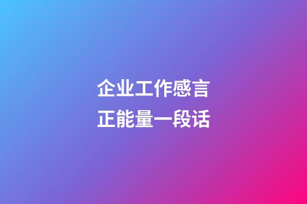 企业工作感言正能量一段话