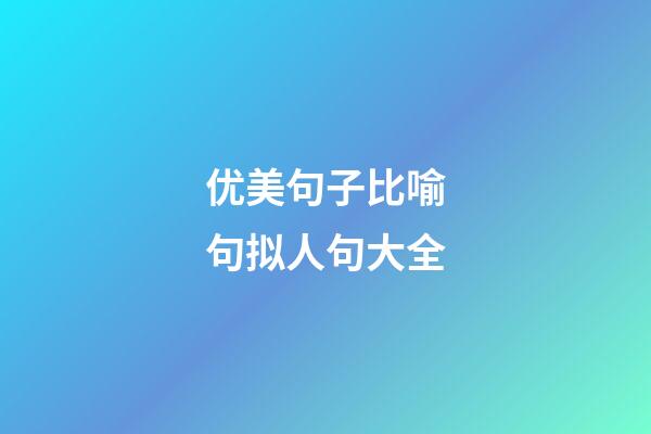 优美句子比喻句拟人句大全