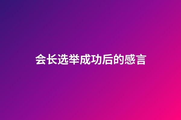 会长选举成功后的感言