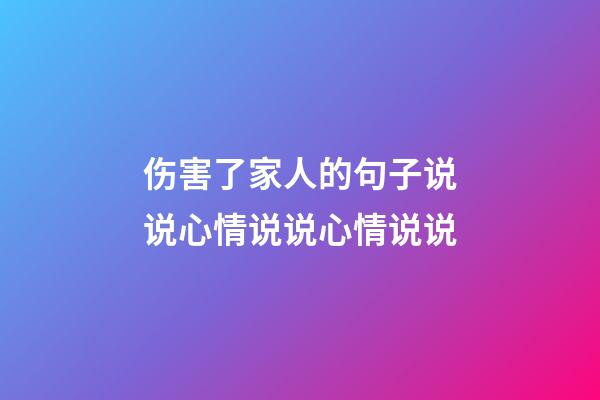 伤害了家人的句子说说心情说说心情说说