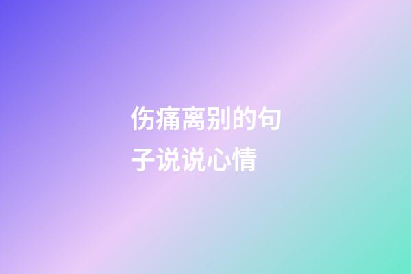 伤痛离别的句子说说心情