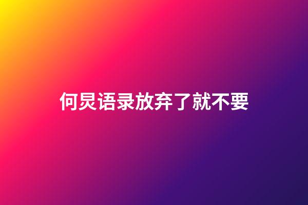 何炅语录放弃了就不要