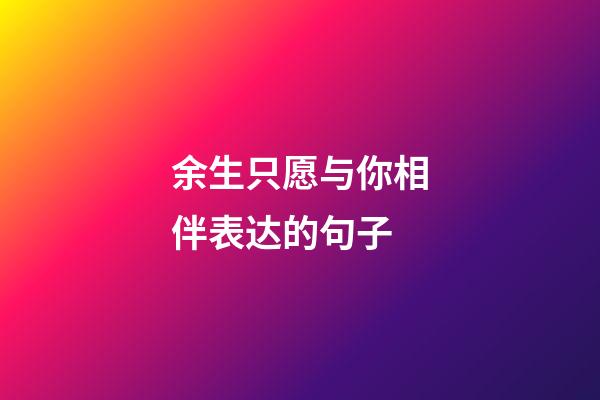 余生只愿与你相伴表达的句子