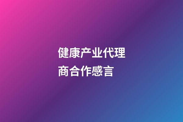 健康产业代理商合作感言