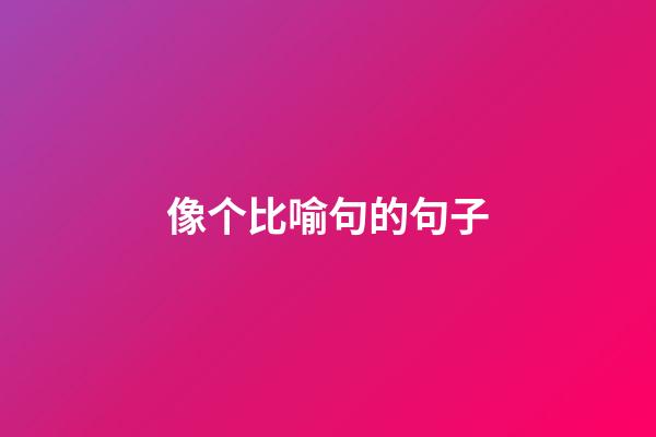 像个比喻句的句子