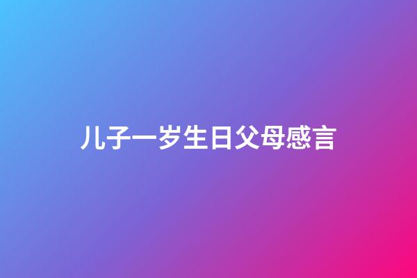 儿子一岁生日父母感言