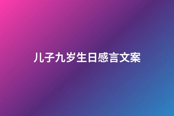 儿子九岁生日感言文案