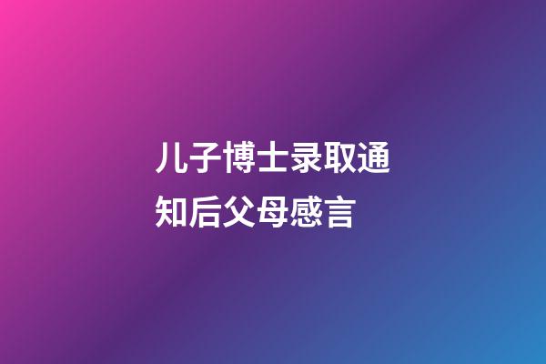 儿子博士录取通知后父母感言