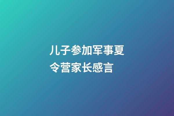 儿子参加军事夏令营家长感言