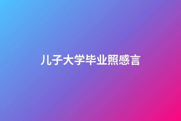 儿子大学毕业照感言