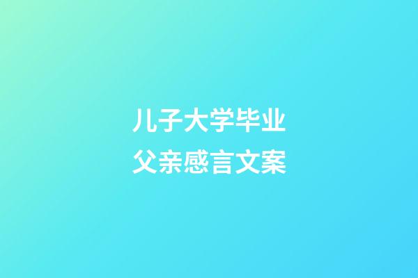 儿子大学毕业父亲感言文案