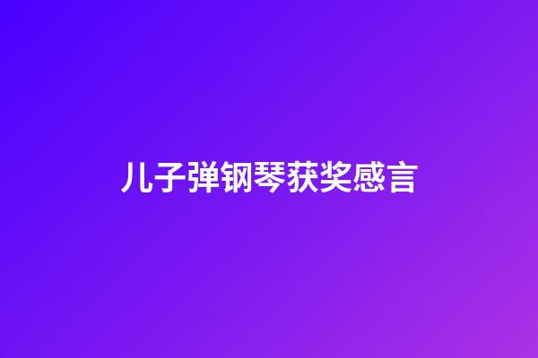 儿子弹钢琴获奖感言