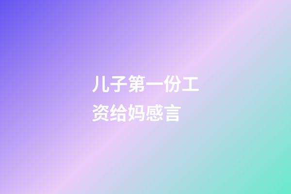 儿子第一份工资给妈感言