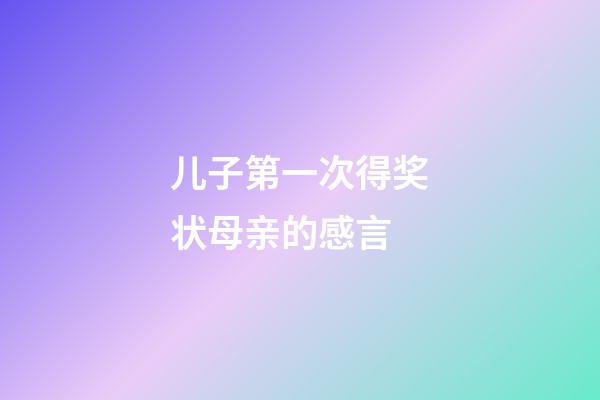 儿子第一次得奖状母亲的感言