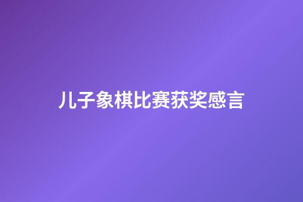 儿子象棋比赛获奖感言