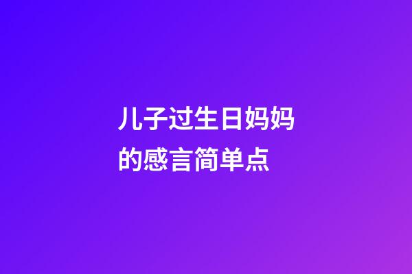 儿子过生日妈妈的感言简单点