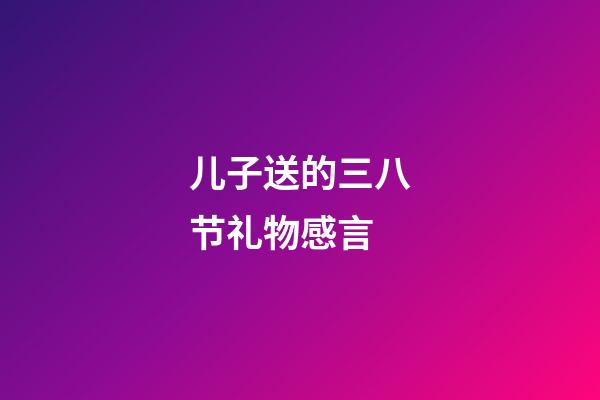 儿子送的三八节礼物感言