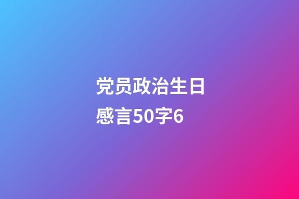 党员政治生日感言50字6