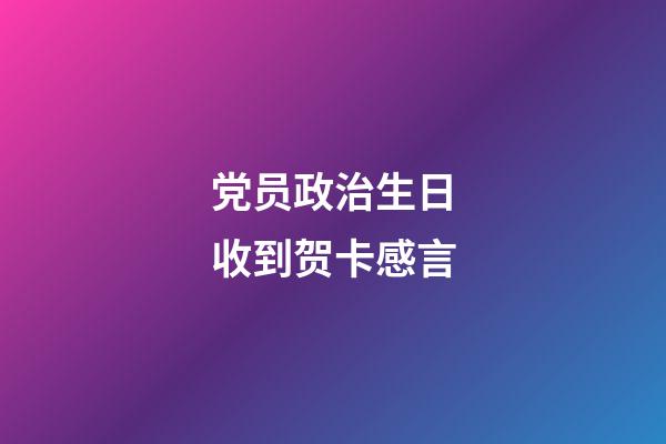 党员政治生日收到贺卡感言